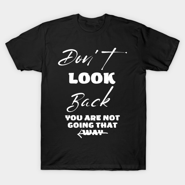 Don't Look Back you are Not going to that way T-Shirt by Hohohaxi